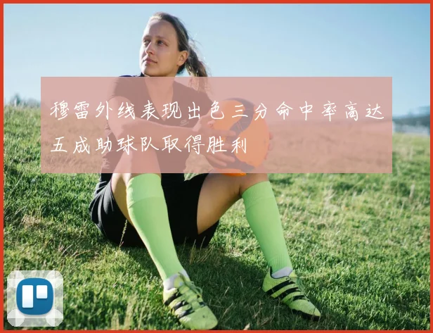 穆雷外线表现出色三分命中率高达五成助球队取得胜利