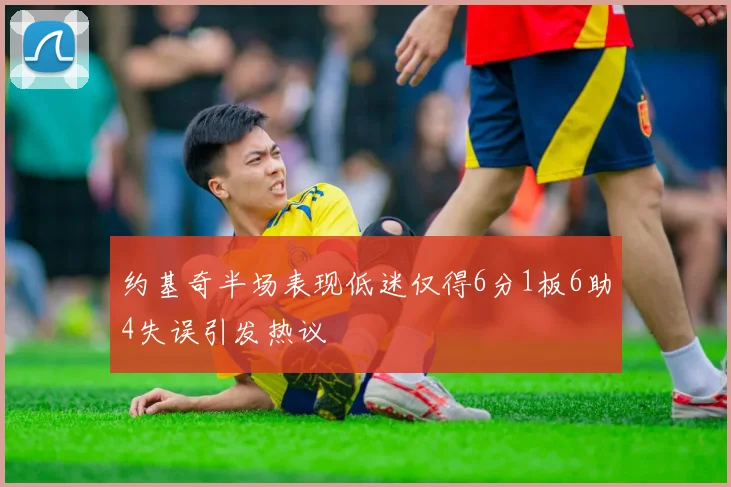 约基奇半场表现低迷仅得6分1板6助4失误引发热议