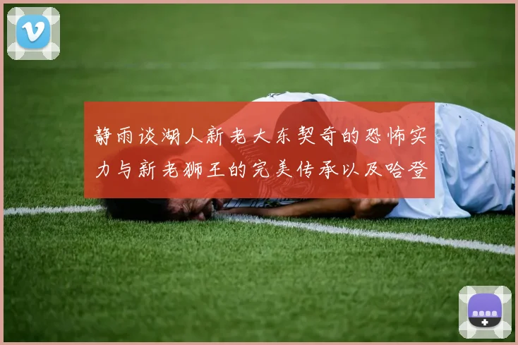 静雨谈湖人新老大东契奇的恐怖实力与新老狮王的完美传承以及哈登与字母哥的未来合作