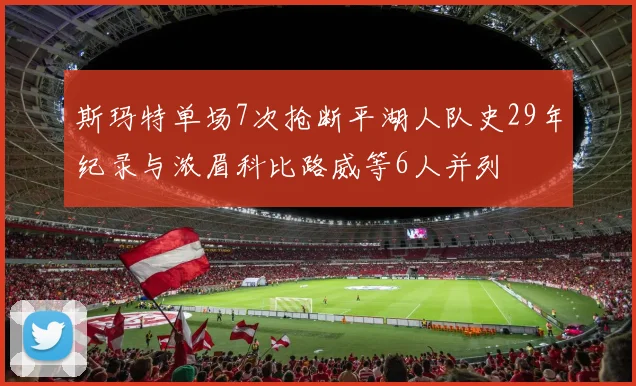 斯玛特单场7次抢断平湖人队史29年纪录与浓眉科比路威等6人并列